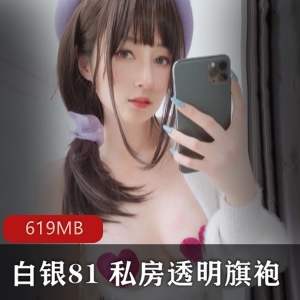 白银81私房透明旗袍视频619MB绅士必看